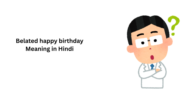 Belated happy birthday Meaning in Hindi