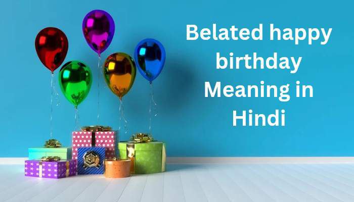 Belated happy birthday Meaning in Hindi