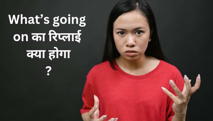 what's going on ka reply kya hoga