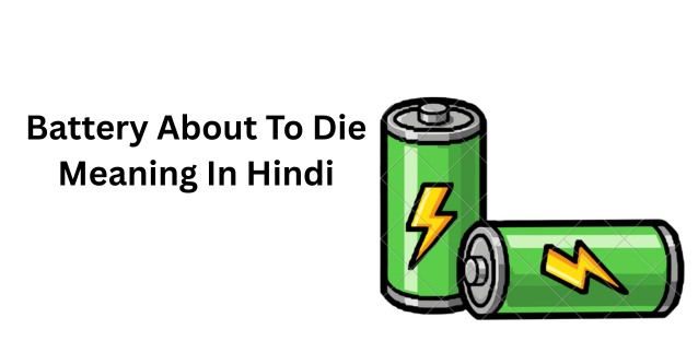 Battery About To Die Meaning In Hindi