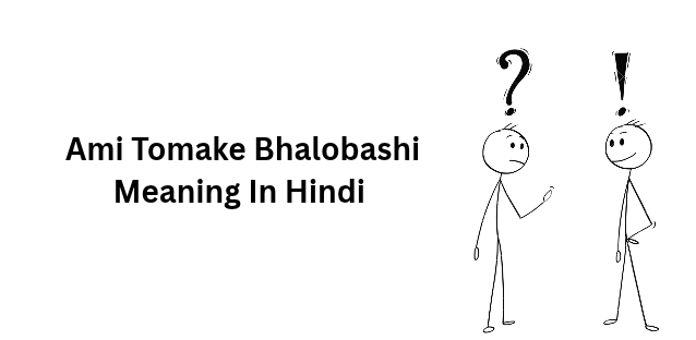 Ami Tomake Bhalobashi Meaning In Hindi